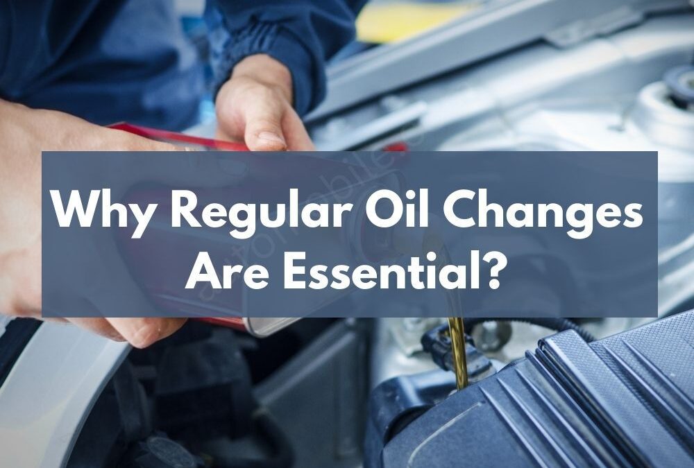 Why Regular Oil Changes Are Essential?